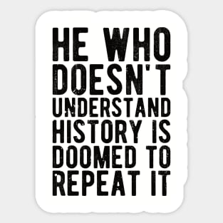 He Who Doesn't Understand History Is Doomed To Repeat It Sticker